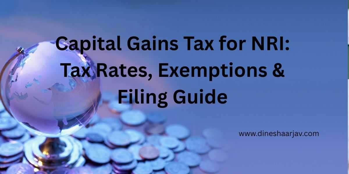 Capital Gains Tax for NRI: Tax Rates, Exemptions & Filing Guide