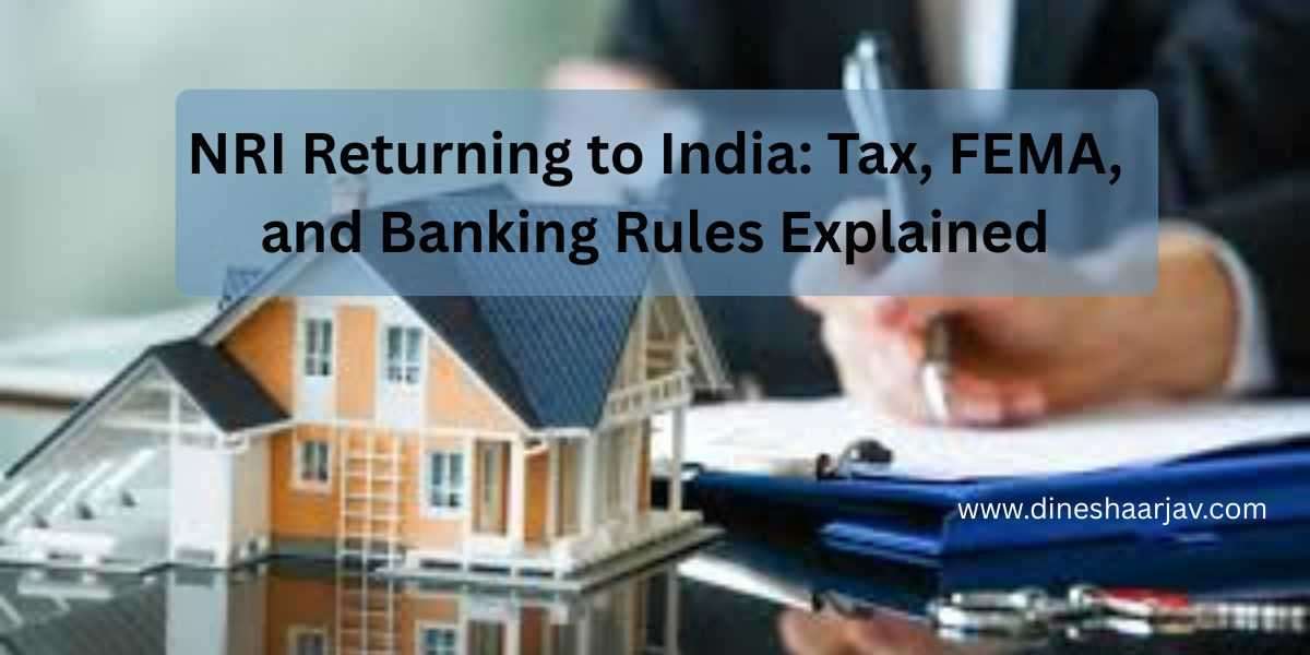 NRI Returning to India: Tax, FEMA, and Banking Rules Explained